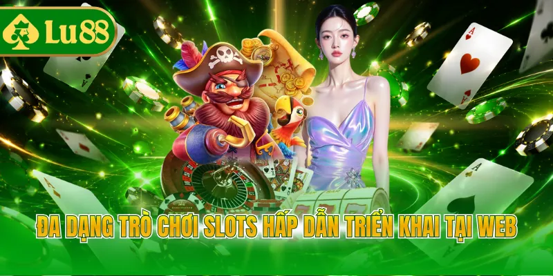 Đa dạng trò chơi slots hấp dẫn triển khai tại web